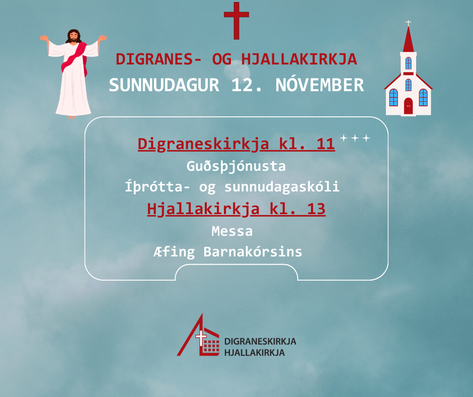 Digraneskirkja kl. 11 Guðsþjónusta Íþrótta- og sunnudagaskóli Hjallakirkja kl. 13 Messa Æfing Barnakórsins