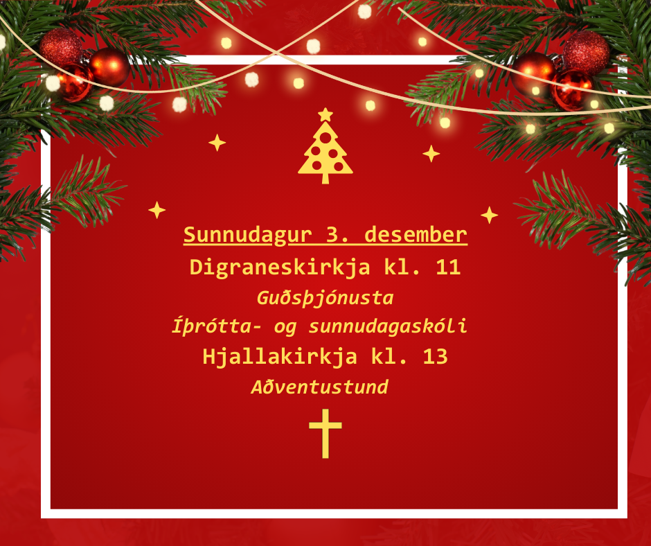 Digraneskirkja kl. 11 Guðsþjónusta Íþrótta- og sunnudagaskóli Hjallakirkja kl. 13 Messa