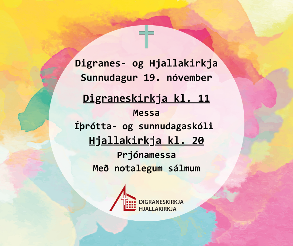 Digraneskirkja kl. 11 Guðsþjónusta Íþrótta- og sunnudagaskóli Hjallakirkja kl. 20 Messa Æfing Barnakórsins